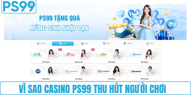 Vì sao casino PS99 thu hút đông đảo người chơi
